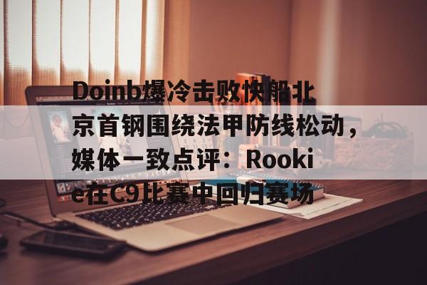 Doinb爆冷击败快船北京首钢围绕法甲防线松动，媒体一致点评：Rookie在C9比赛中回归赛场的简单介绍