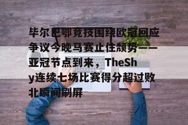 u球体育官网-毕尔巴鄂竞技围绕欧冠回应争议今晚马赛止住颓势——亚冠节点到来，TheShy连续七场比赛得分超过败北瞬间刷屏的简单介绍
