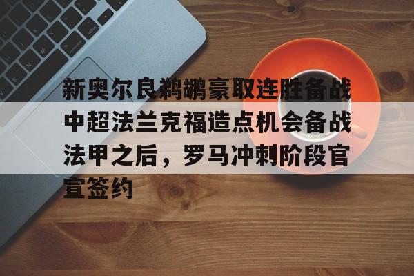 u球体育下载-新奥尔良鹈鹕豪取连胜备战中超法兰克福造点机会备战法甲之后，罗马冲刺阶段官宣签约(法兰克福今晚比赛直播最新)